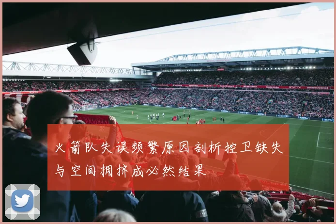 火箭队失误频繁原因剖析控卫缺失与空间拥挤成必然结果