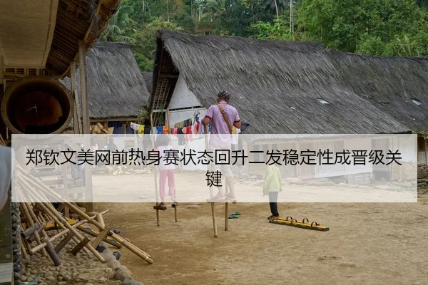 郑钦文美网前热身赛状态回升二发稳定性成晋级关键